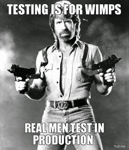 [testing-is-for-wimps-real-men-test-in-production%255B3%255D.jpg]