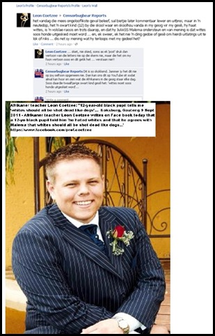 Coetzee Leon Gauteng teacher bl pupil says WHITES SHOULD ALL BE SHOT DEAD LIKE DOGS FACEBOOK PAGE Sept92011 Coetzee Leon Gauteng teacher bl pupil says WHITES SHOULD ALL BE SHOT DEAD LIKE DOGS FACEBOOK PAGE Sept92011