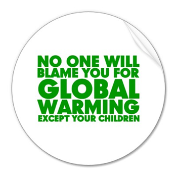 No one will blame you for global warming except your children. actgreenblog.com