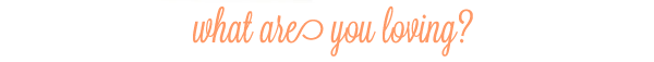 what are you loving what are you loving