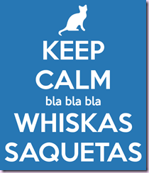 keep-calm-bla-bla-bla-whiskas-saquetas keep-calm-bla-bla-bla-whiskas-saquetas