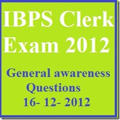 IBPS clerk 16 december 2012 general awareness questions IBPS clerk 16 december 2012 general awareness questions