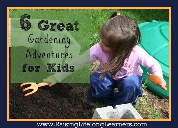 6 Great Gardening Adventures for Kids via www.RaisingLifelongLearners.com