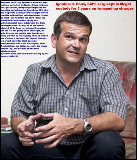 LE ROUX Ignatius ex SAPS sergeant falsely accused AND KEPT IN CUSTODY FOR THREE YEARS in Benoni RELEASED FEB26 2012