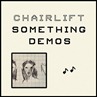 Chairlift-Something-Demos Chairlift-Something-Demos