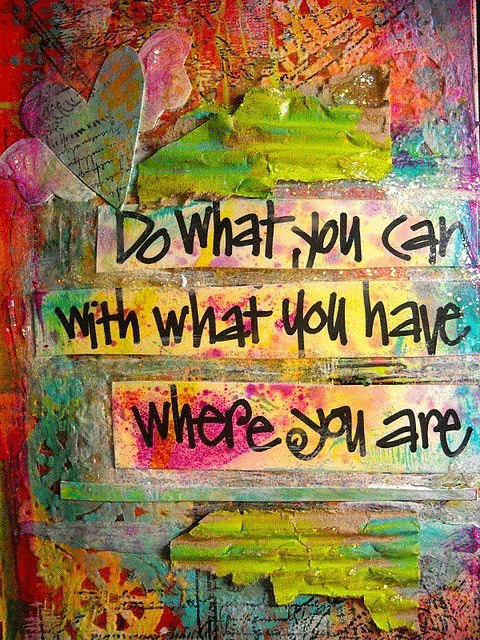 Inspirational quote - Do what you can with what you have wherever you are