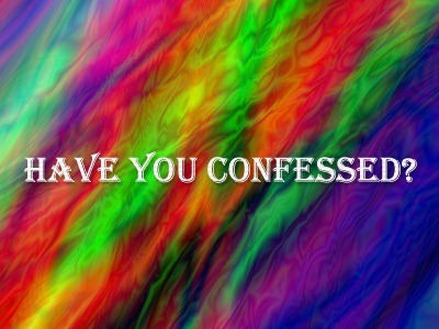 HAVE YOU CONFESSED HAVE YOU CONFESSED