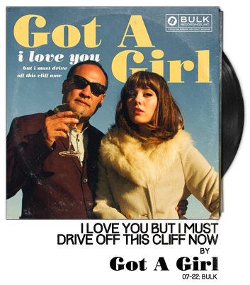 I Love You But I Must Drive Off This Cliff Now by Got a Girl