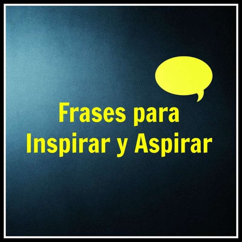 Frases para inspirar y aspirar 1
