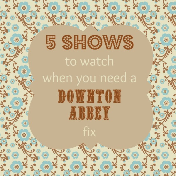5 shows to watch instead of Downton Abbey.jpg 5 shows to watch instead of Downton Abbey