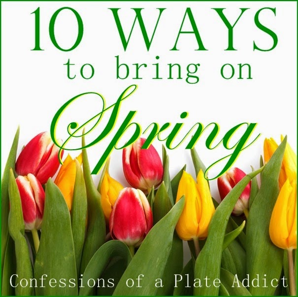 CONFESSIONS OF A PLATE ADDICT 10 Ways to Bring on SPRING CONFESSIONS OF A PLATE ADDICT 10 Ways to Bring on SPRING