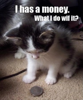 I has a money!