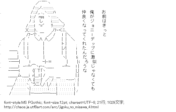 お前はきっと 俺がジョニーデップに激似じゃなくても仲良くなってくれたんだろうな 地獄のミサワ アスキーアートリサイクル保管庫 出張所 お前はきっと 俺がジョニーデップに激似じゃなくても仲良くなってくれたんだろうな 地獄のミサワ アスキーアートリサイクル保管庫 出張所