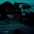 Shlohmo_Vacation Shlohmo_Vacation