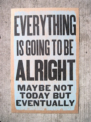 everything_is_going_to_be_alright_maybe_not_today_but_eventually_quote