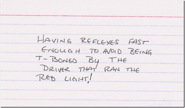 Having reflexes fast enough to avoid being T-boned by the driver that ran the red light!