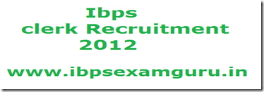 Ibps clerk recruitment 2012-2013 Ibps clerk recruitment 2012-2013