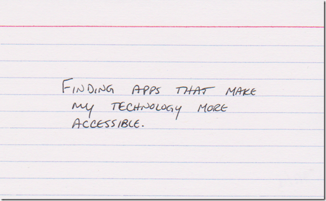 Finding apps that make my technology more accessible.