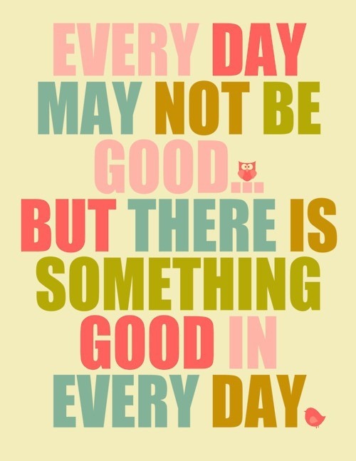 [every%2520day%2520may%2520not%2520be%2520good%2520but%2520there%2520is%2520good%2520in%2520every%2520day%255B4%255D.jpg]