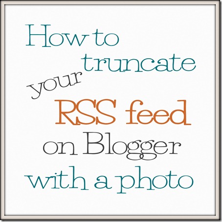 Truncate Your Blogger RSS feed tutorial Truncate Your Blogger RSS feed tutorial