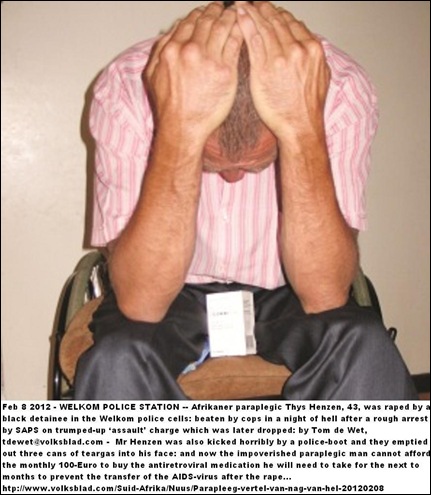 Henzen Thys paraplegic 43 roughly arrested by WELKOM cops SAPS AND RAPED IN POLICE CELL BY INMATES Feb 7 2012 Tom de Wet story Volksblad tdewet at volksblad com