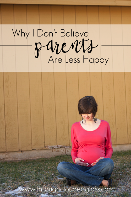 Why I Don't Believe Parents Are Less Happy | Through Clouded Glass Idontbelieveparentsarelesshappy