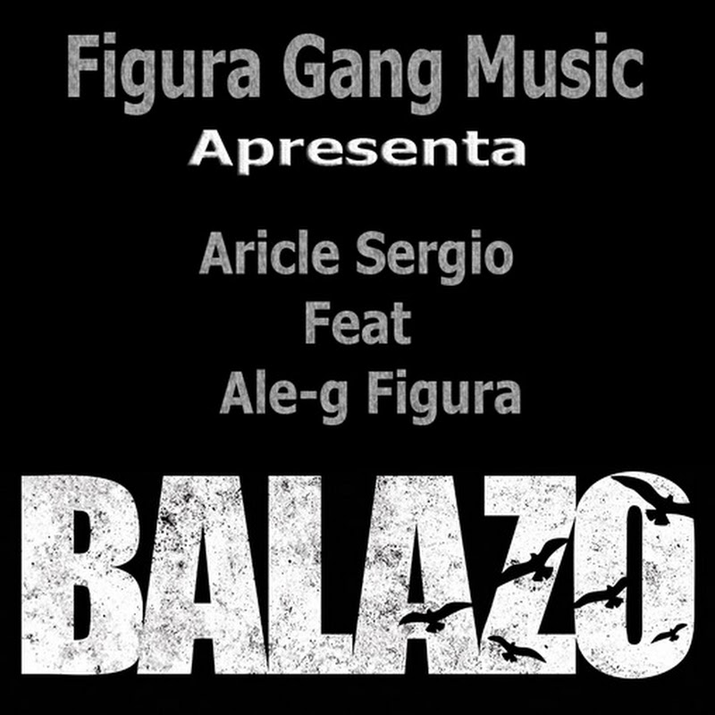 Figura Gang Music- “Apresenta”Aricle Sergio–Balazo Feat Ale-g Figura [Download Track]