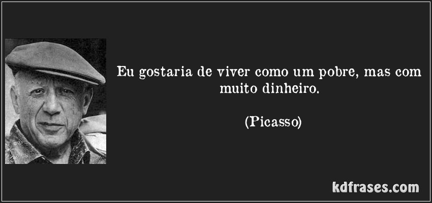 [frase-eu-gostaria-de-viver-como-um-pobre-mas-com-muito-dinheiro-picasso-152294%255B6%255D.jpg]