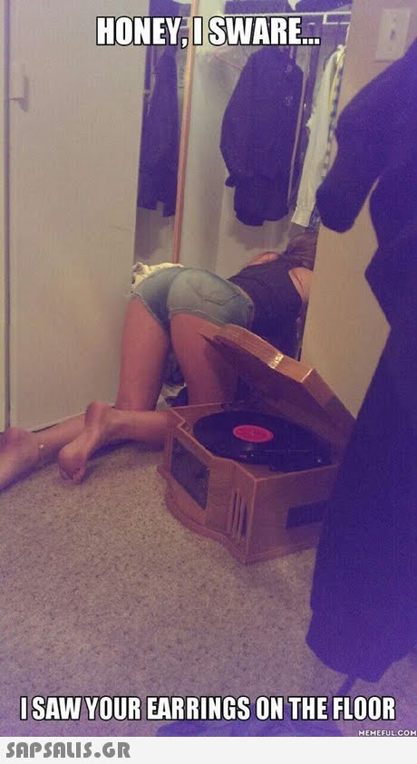 HONEY,I SWARE.. ISAW YOUR EARRINGS ON THE FLOOR HEMEFUL COH 