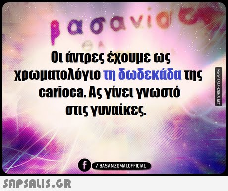 οι οντες εχουμε ως χρωματολόγιο τη δωδεκάδα της carioca. Ας γίνει γνωστό στις γυναίκες. /BASANIZOMALOFFICIAL SAP SALis.or