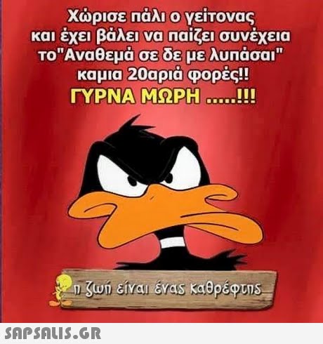 χώρισε παλι ο γείτονας και έχει βάλει να παίζει συνέχεια ΤοΑναθεμα σε δε με λυπάσαι καμια 20αριά φορές!! ΓΥΡΝΑ ΜΩΡΗ !!