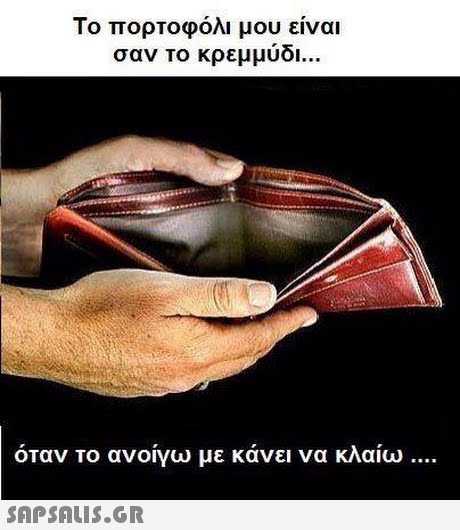 Το πορτοφόλι μου είναι σαν το κρεμμύδι όταν το ανοίγω με κάνει να κλαίω 