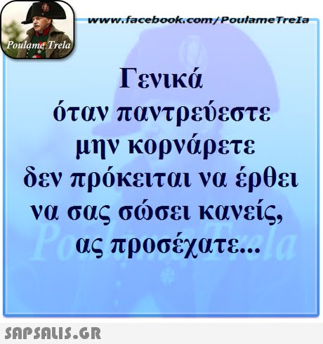 www.facebook.com/ Poulame Trela oulame Trela Γενικά όταν παντρεύεστε μην κορνάρετε οεν προκειται να ερθει να σας σώσει κανείς, ας προσέχατε 