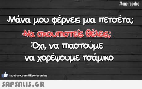 #oneiropolos Μά σερ μα ΤΕΤοέτα; ναμου να χορευουμε τοαμκο facebook.com/GRseriesonline SAP SALIS.GR