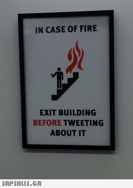 IN CASE OF FIRE EXIT BUILDING BEFORE TWEETING ABOUT IT 