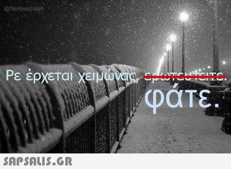 Ρε έρχεται χειμ ωνας, c φατε. 
