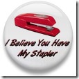 i believe you have my stapler