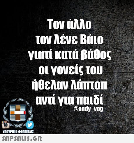 Τον άλλο τον λένε Βάιο γιατί κατά βάθος οι γονείς του ήθελαν λάπτοπ οντί για παιδί @andy vo9 ΥΠΟΥΡΤΕΟ ΦΡΑΠΕΝΑΣ SAPSAIS.GR