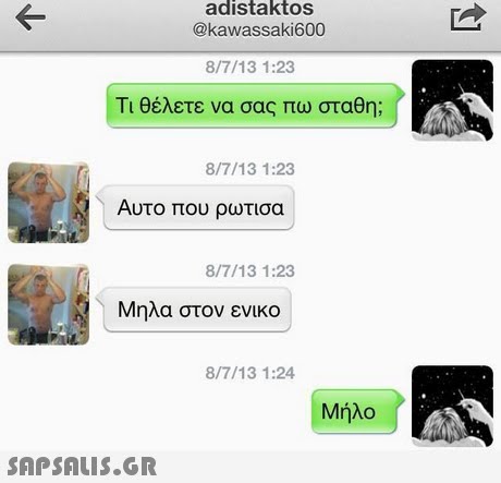 adistaktos @kawassaki600 8/7/13 1:23 Τι θέλετε να σας πω σταθη; 8/7/13 1:23 Αυτο που ρωτισα 8/7/13 1:23 Μηλα στον ενικο 8/7/13 1:24 Μήλο 