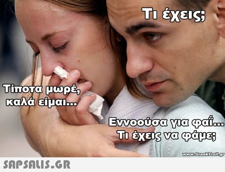 Τι έχεις; καλα ειμαι