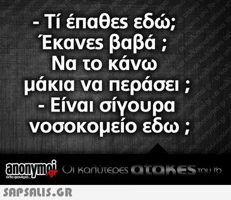 Τι έπαθες εδώ; Έκανες βαβά ; Να το κάνω μακια να περασει ; Είναι σίγουρα νοσοκομειο εοω ; gr orto