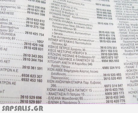 010 336 089 HPAKA KOPIAH 21 P 74 369 M 2610 452 856 ηρατίος 50. . . . 2610 621 381 .2610 641 598 2610 622 612 ΗΡΑΚΑ Σ Kopan 21 ΧΟΝΙΔΗΣ nANAr Aputnoonou KOA XAe v ΣΤΕ xonH ΕΛΕΝΗ 8 non 26 10 900 000 Klannivo 6944 945 035 942 414 356 OANNA N Oa M ΒΑΣΙΛΕΩΣ Maxopiou 10A ΧΙΟΥΝΤΑΙ HYUNDAI AvTmpoountic, 2510 426 779 ON A op Mups Αυτοκινητων Νας Eemn, obou ηατρων-Αθηνων 95 . . . 26 10 932 100 rv Συστημάτων ΒΟΗΘΕΙΑ ΧΟΛΗΣ ΒΑΣ nKoh TOU 28... .2610 275 150 > uiou 357...2610 425 754 Fax A mpooomEieg, AuTOMIVNTW Service , , , 2610 450 100 . nANA. Ελληνο vrinpoowntiec AuToxITw ..2610 435 444 XinNEP ΑΓΓΕΛΙΚΗ E navroaktio ΧΟΛΙΑΣΤΟΣ AN BGnou 2 M αβρυτα 2611 103 512 2610 524 095 -Καλ 6972 872 187 6994 905 692 ΧΙΤΖΑΖΗΣΙΑΣΩΝΑΣΦ Enbaupou 61 ΧΙΤΛΕΡΑΔΟΑΦΟΣ ΑΠΑΝΕΓΚΟΥ33 2610343 205 ΧΟΛΙΑΣΤΟΣ S AET -ANA. 6980 324 910 ΦΩΚΙΩΝ 2610520 493 ΧΟΛΑΣΤ .6972 314 847 HOLLID 2610 432 340 A ΙΑΤΡΩΝ Α Ε. Διεύθυνσ Παραγγελίες . . . . 6936 623 307 . . . . . . . 6932 453 160 ΧΙΩΝ ΑΝΩΝΥΜΗ ΕΤΑΙΡΙΑ nap Ευβοίας ΑΤΡΟΝ ΑΕ 6909 369 173HO vr 2610 529 696 26 10 529 697 -ΕΛΕΑΝΑΜαχεδονίας 65-2610420776 .ΕΛΕΝΗ Δ naodarou 3.nuuu!! 