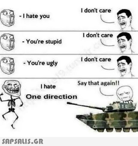I don t care -I hate you I don t care You re stupid I don t care You re ugly Say that again!! I hate One direction 