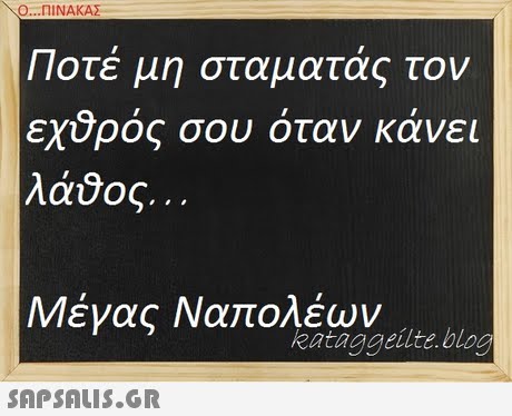 Ο ΠΙΝΑΚΑΣ : Ποτέ μη σταματάς τον εχθρός σου όταν κάνει λάθος.. Μένας Ναπολέων kataggeilte.blog