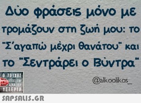 Δύο φράσεις μόνο με Τρομάζουν στη ζωή μου: Το Σαγαπώ μέχρι θανάτου και Το Ζεντράρει ο Βύντρα ΤΟΙΧΟΣ @alkoolkos ΥΣΤΕΡΙΑ