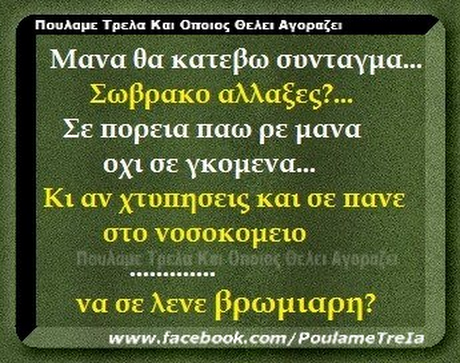 Πουλαμε Τρελα Και Οποιος θελει Αγοραζει Μανα θα κατεβω συνταγμα Σωβρακο αλλαξες? Σε Πορεια Παω ρε μανα οχι σε γκομενα Κι αν χτυπησεις και σε Πανε στο νοσοκομειο να σε λενε βρωμιαρη? www.facebook.com/PoulameTreJa