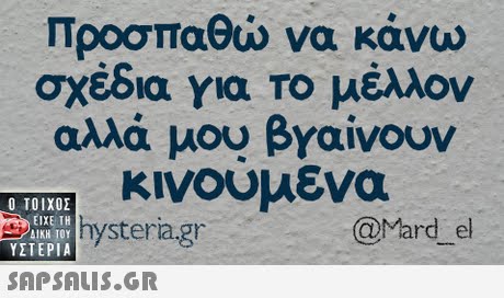 Προσπαθώ να κάνω σχέδια για το μέλλον αλλά μου βγαίνουν κινουμενα Ο ΤΟΙΧΟΣ @Mard el ΕΙΧΕ ΤΗ ΥΣΤΕΡΙΑ  ystera.g e