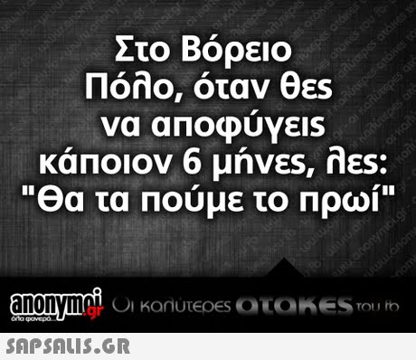 Στο Βόρειο Πόλο, όταν θες να αποφυγε!s κάποιον 6 μήνες, λες: Θα τα Πούμε το Πρωί .gr