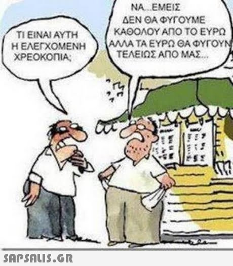 ΝΑ. ΕΜΕΙΣ ΔΕΝ ΘΑ ΦΥΓΟΥΜΕ ΚΑΘΟΛΟΥ ΑΠΟ ΤΟ ΕΥΡΩ ΤΙ ΕΙΝΑΙ ΑΥΤΗ Η ΕΛΕΓΧΟΜΕΝΗ ΧΡΕΟΚΟΠΙΑ ΑΛΛΑ ΤΑ ΕΥΡΩ ΘΑ ΦΥΓΟΥ ΤΕΛΕΙΩΣ ΑηΟ ΜΑΣ.. ) 