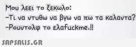 Μου λεει Το ξεκωλο. Τι να νΤυθω να βγω να πω τα κάλαντα? -Ρουντολφ Το ελαfuckme. !!
